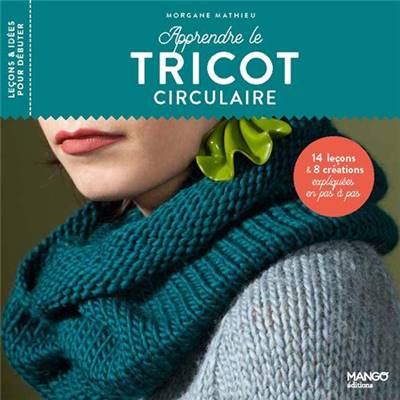 APPRENDRE LE TRICOT CIRCULAIRE - 14 LECONS ET 8 CREATIONS