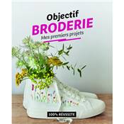 OBJECTIF BRODERIE - MES PREMIERS PROJETS - 100% REUSSITE