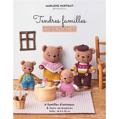 TENDRES FAMILLES AU CROCHET 6 FAMILLES D'ANIMAUX & LEURS ACCESSOIRES