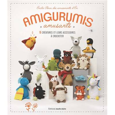 AMIGURUMIS AMUSANTS - 16 CREATURES ET LEURS ACCESSOIRES A CROCHETER