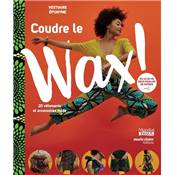 COUDRE LE WAX ! 20 VETEMENTS ET ACCESSOIRES DE MODE