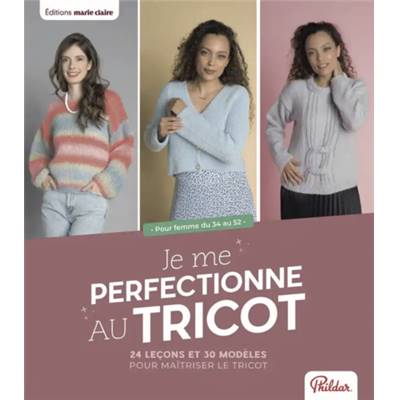 JE ME PERFECTIONNE AU TRICOT - 24 LECONS ET 30 MODELES