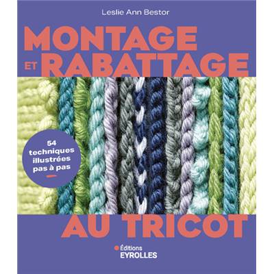MONTAGE ET RABATTAGE AU TRICOT - 54 TECHNIQUES ILLUSTREES PAS A PAS