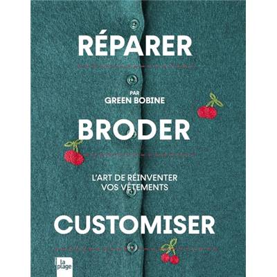 REPARER BRODER CUSTOMISER - L'ART DE REINVENTER VOS VETEMENTS
