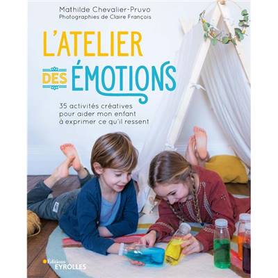 L'ATELIER DES EMOTIONS - 35 ACTIVITES CREATIVES POUR AIDER MON ENFANT