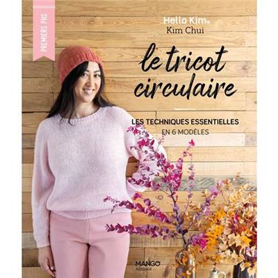 LE TRICOT CIRCULAIRE - LES TECHNIQUES ESSENTIELLES EN 6 MODELES